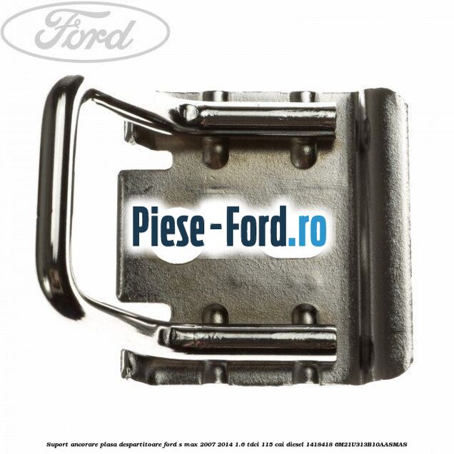 Suport ancorare plasa despartitoare Ford S-Max 2007-2014 1.6 TDCi 115 cai diesel