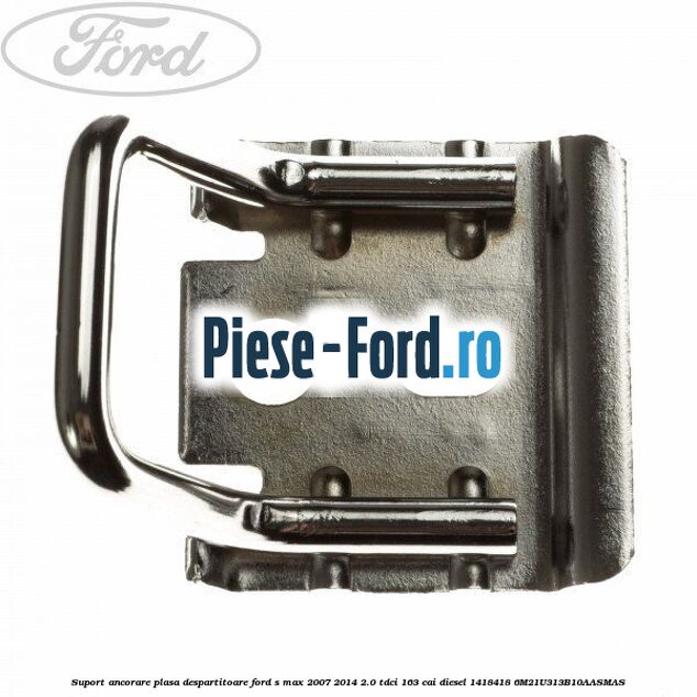 Suport ancorare plasa despartitoare Ford S-Max 2007-2014 2.0 TDCi 163 cai diesel