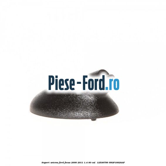 Suport antena Ford Focus 2008-2011 1.4 80 cai #5DF9C58569 Suport antena Ford Focus 2008-2011 1.4 80 cai #5DF9C58569