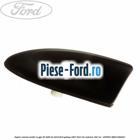 Suport antena, model cu GPS 06/2009-04/2015 Ford Galaxy 2007-2014 2.0 EcoBoost 203 cai #76042C51C6