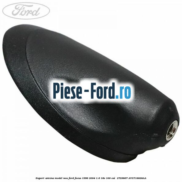 Suport antena model nou Ford Focus 1998-2004 1.6 16V 100 cai  #D904BC7CDC