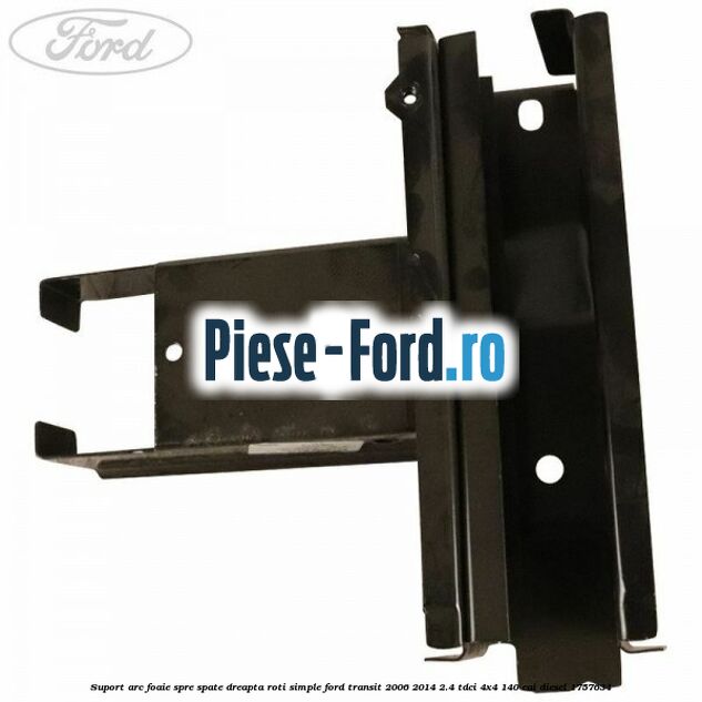 Suport arc foaie spre spate dreapta roti simple Ford Transit 2006-2014 2.4 TDCi 4x4 140 cai diesel #D7FC18BA6F