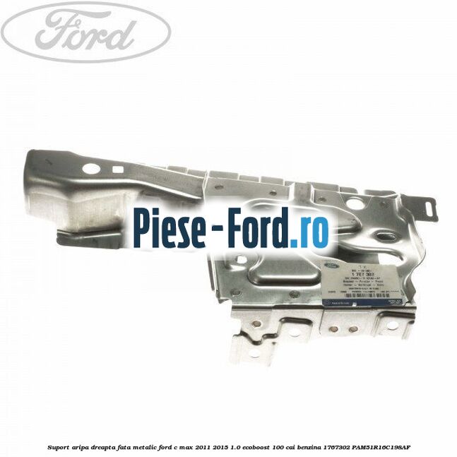 Suport aripa dreapta fata, metalic Ford C-Max 2011-2015 1.0 EcoBoost 100 cai benzina