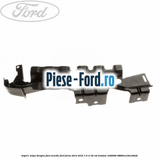 Suport aripa dreapta fata, metalic Ford Focus 2014-2018 1.6 Ti 85 cai benzina