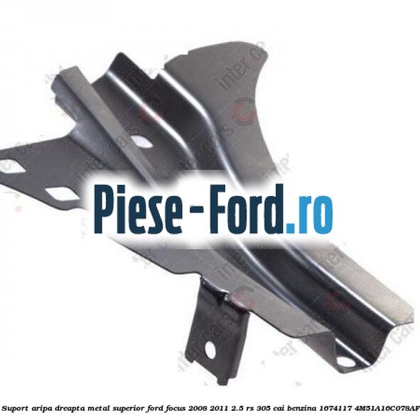 Suport aripa dreapta metal superior Ford Focus 2008-2011 2.5 RS 305 cai benzina