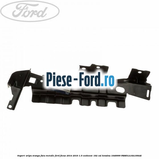 Suport aripa dreapta fata, metalic Ford Focus 2014-2018 1.5 EcoBoost 182 cai benzina