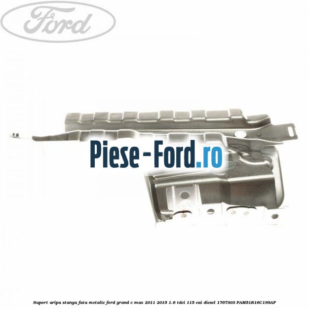 Suport aripa stanga fata, metalic Ford Grand C-Max 2011-2015 1.6 TDCi 115 cai diesel