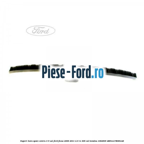 Suport bara spate centru 3/5 usi Ford Focus 2008-2011 2.5 RS 305 cai benzina