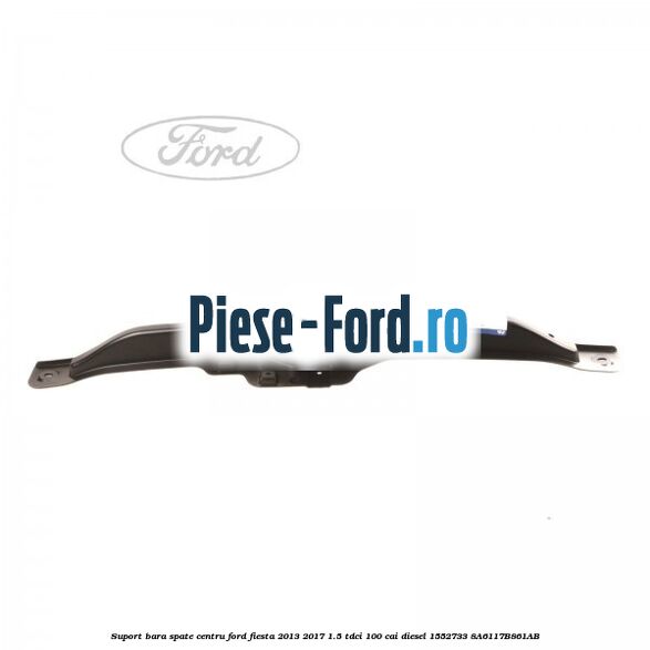 Suport bara spate centru Ford Fiesta 2013-2017 1.5 TDCi 100 cai diesel #3713E8D923