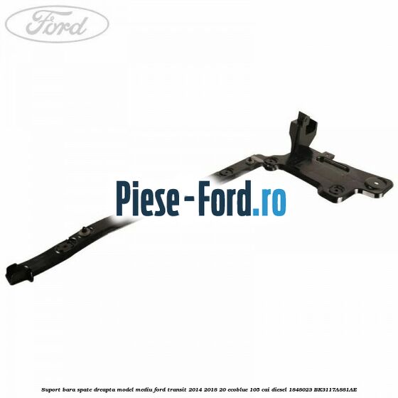 Suport bara spate dreapta model mediu Ford Transit 2014-2018 2.0 EcoBlue 105 cai #81476749DE
