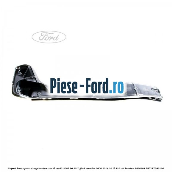 Suport bara spate stanga centru combi an 03/2007-10/2010 Ford Mondeo 2008-2014 1.6 Ti 110 cai #D8C3CA4FE8