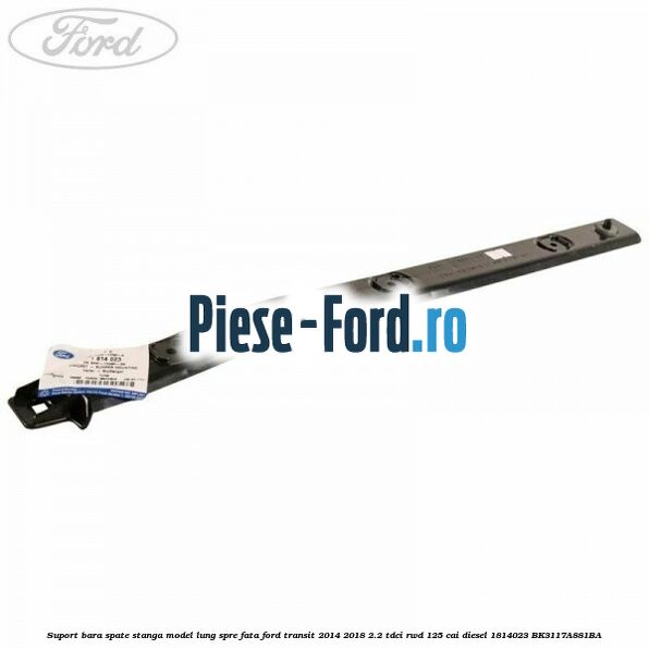 Suport bara spate stanga model lung spre fata Ford Transit 2014-2018 2.2 TDCi RWD 125 cai diesel