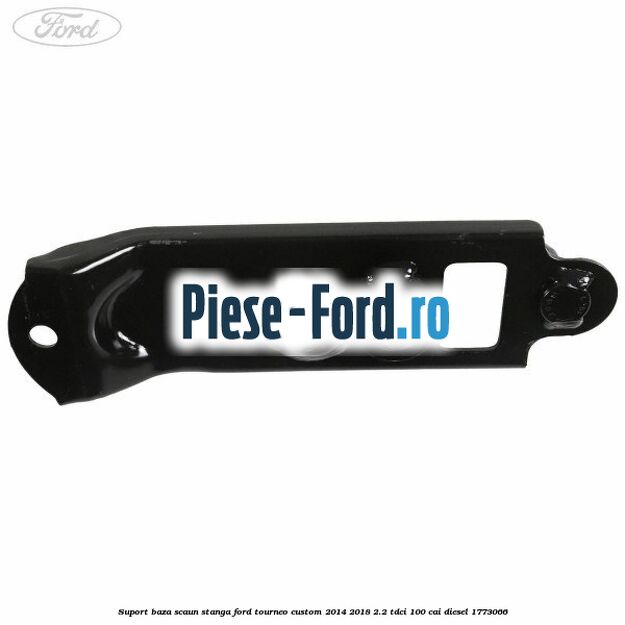 Suport baza scaun stanga Ford Tourneo Custom 2014-2018 2.2 TDCi 100 cai diesel #F615B5AA1A