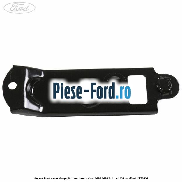Suport baza scaun stanga Ford Tourneo Custom 2014-2018 2.2 TDCi 100 cai diesel #F615B5AA1A