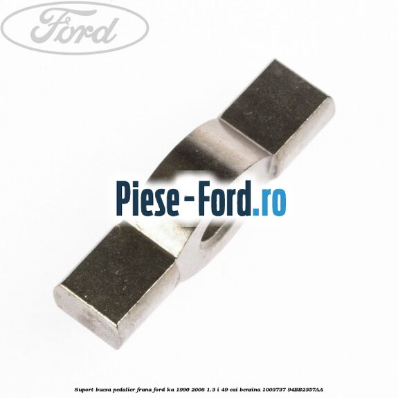 Suport bucsa pedalier frana Ford Ka 1996-2008 1.3 i 49 cai benzina #F52B5FAA03