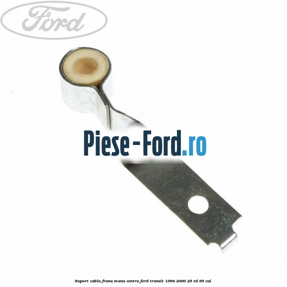 Suport cablu frana mana centru Ford Transit 1994-2000 2.5 TD 85 cai 