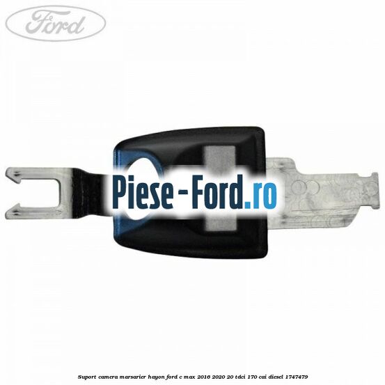 Suport camera marsarier hayon Ford C-Max 2016-2020 2.0 TDCi 170 cai #456A33FFA0