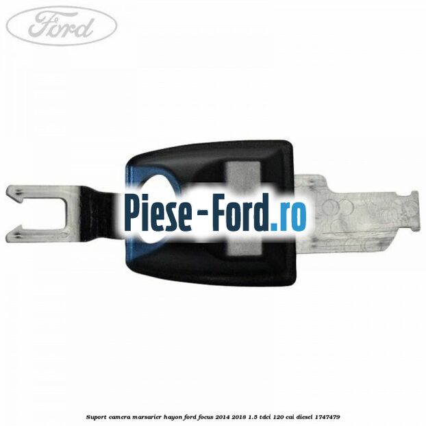 Suport camera marsarier hayon Ford Focus 2014-2018 1.5 TDCi 120 cai