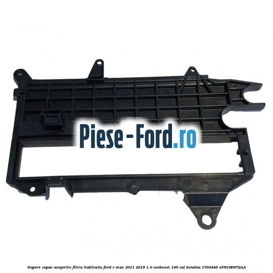 Suport capac acoperire filtru habitaclu Ford C-Max 2011-2015 1.0 EcoBoost 100 cai benzina