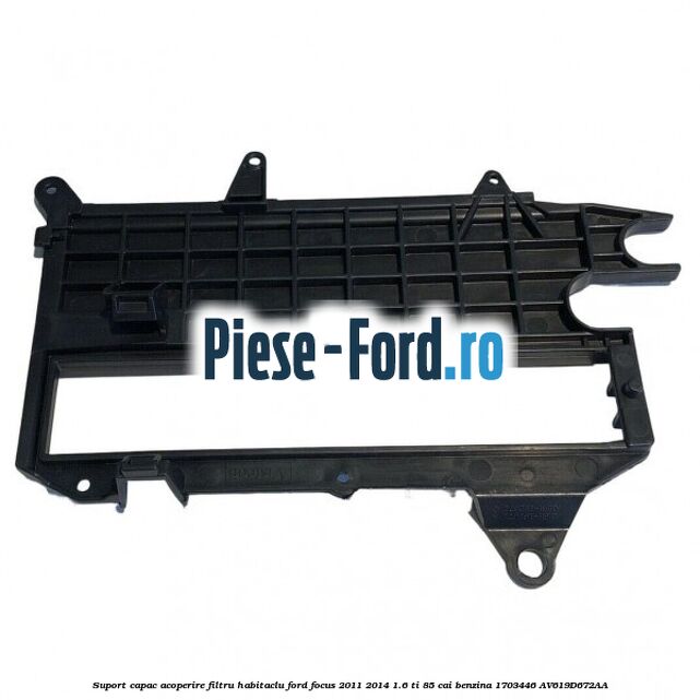 Suport capac acoperire filtru habitaclu Ford Focus 2011-2014 1.6 Ti 85 cai benzina