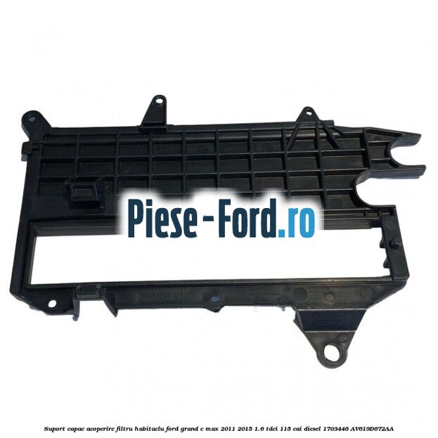 Suport capac acoperire filtru habitaclu Ford Grand C-Max 2011-2015 1.6 TDCi 115 cai diesel