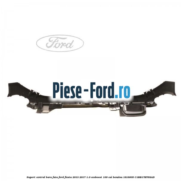 Suport central bara fata Ford Fiesta 2013-2017 1.0 EcoBoost 100 cai benzina