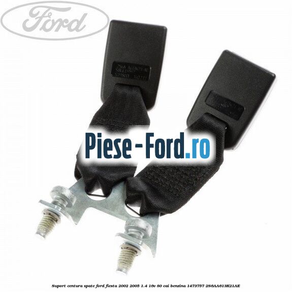 Suport centura spate Ford Fiesta 2002-2005 1.4 16V 80 cai #A4A3A61B64
