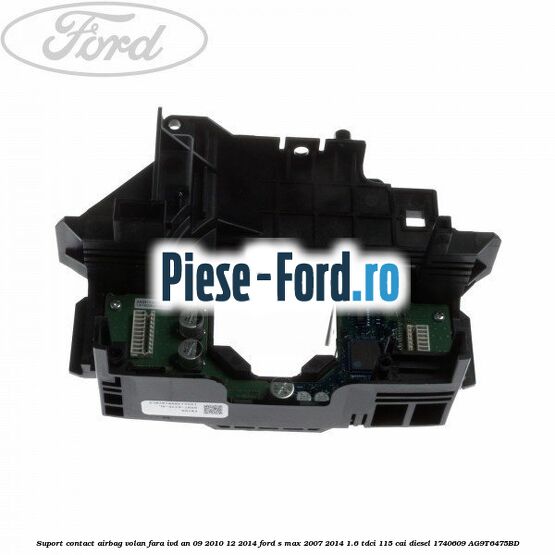 Suport contact airbag volan fara IVD an 09/2010-12/2014 Ford S-Max 2007-2014 1.6 TDCi 115 cai diesel