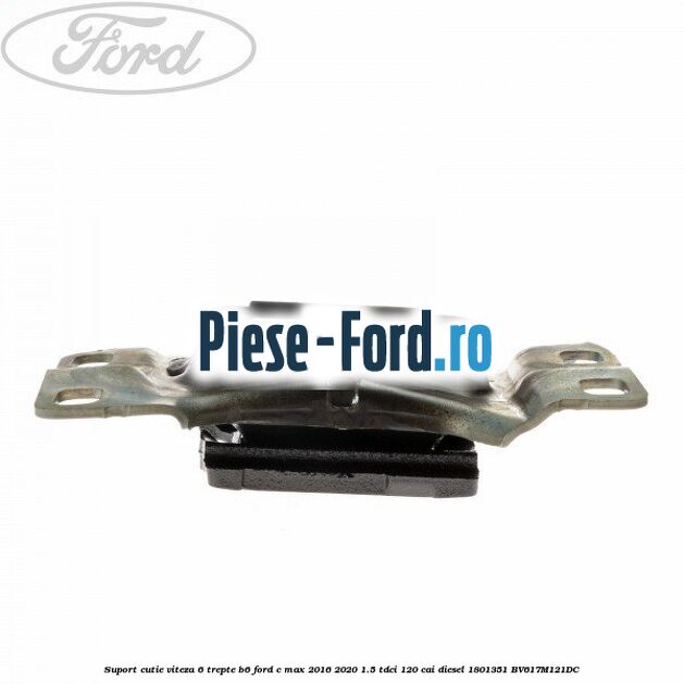 Suport cutie viteza 6 trepte B6 Ford C-Max 2016-2020 1.5 TDCi 120 cai diesel #22AE7BD7FF