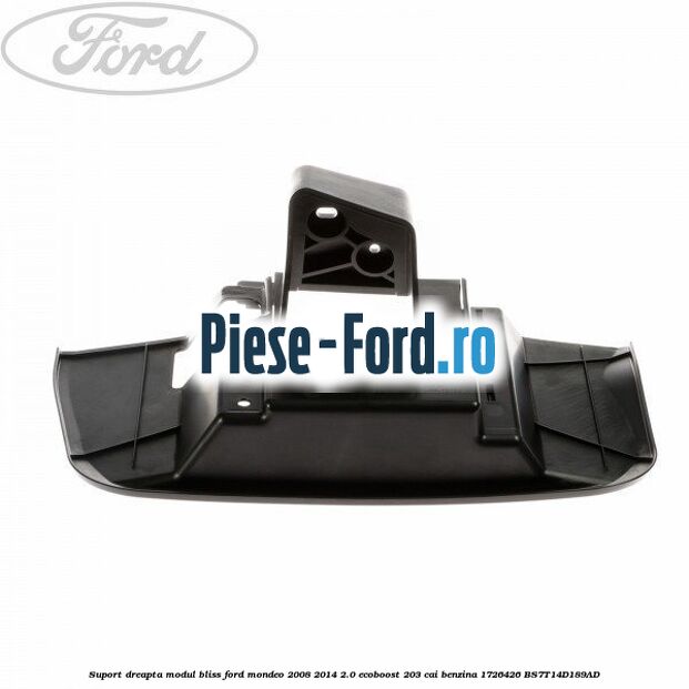 Suport dreapta modul BLISS Ford Mondeo 2008-2014 2.0 EcoBoost 203 cai benzina