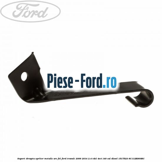 Suport dreapta opritor metalic arc foi Ford Transit 2006-2014 2.4 TDCi 4x4 140 cai diesel #E914E3DA62