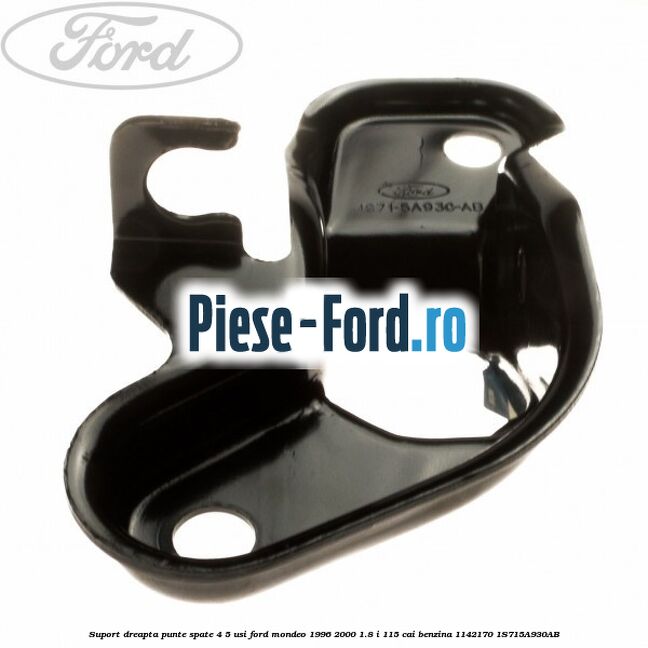 Suport dreapta punte spate 4/5 usi Ford Mondeo 1996-2000 1.8 i 115 cai benzina