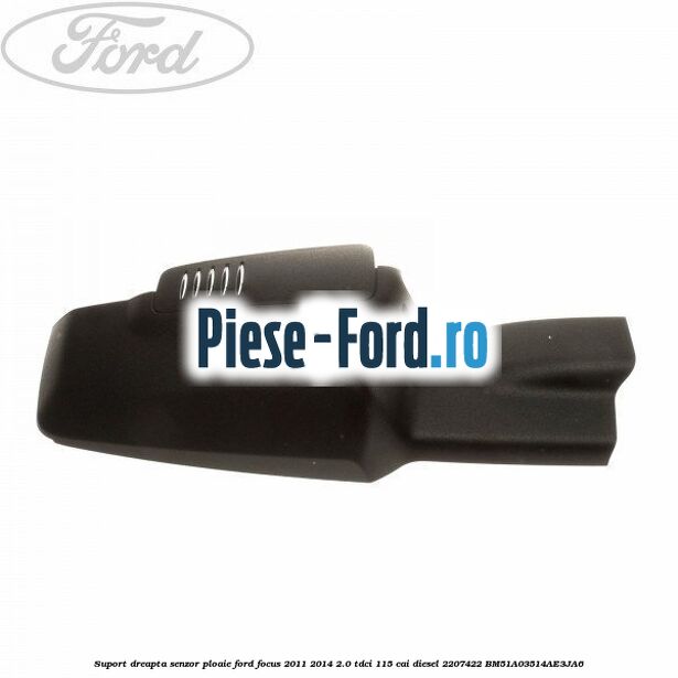 Suport dreapta senzor ploaie Ford Focus 2011-2014 2.0 TDCi 115 cai diesel