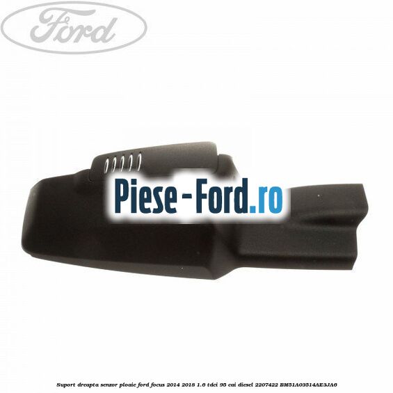 Suport dreapta senzor ploaie Ford Focus 2014-2018 1.6 TDCi 95 cai diesel