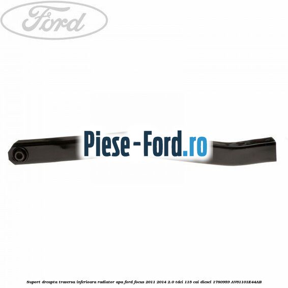 Suport dreapta traversa inferioara radiator apa Ford Focus 2011-2014 2.0 TDCi 115 cai diesel