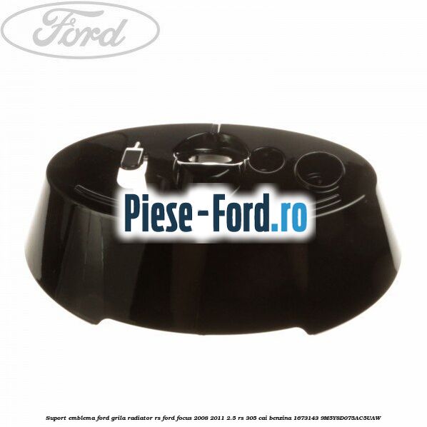 Suport emblema Ford grila radiator RS Ford Focus 2008-2011 2.5 RS 305 cai benzina