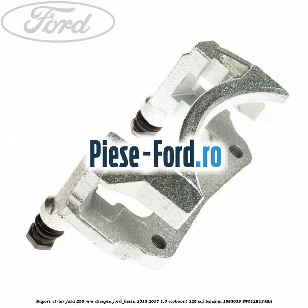 Suport etrier fata 258 mm dreapta Ford Fiesta 2013-2017 1.0 EcoBoost 125 cai benzina