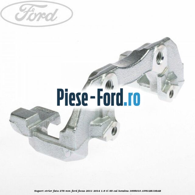 Suport etrier fata 278 MM Ford Focus 2011-2014 1.6 Ti 85 cai benzina