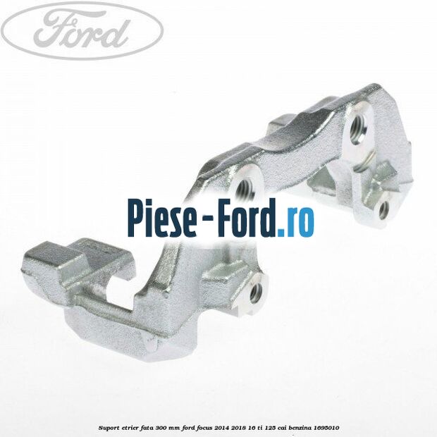 Suport etrier fata 300 MM Ford Focus 2014-2018 1.6 Ti 125 cai #DCB37F6C8E