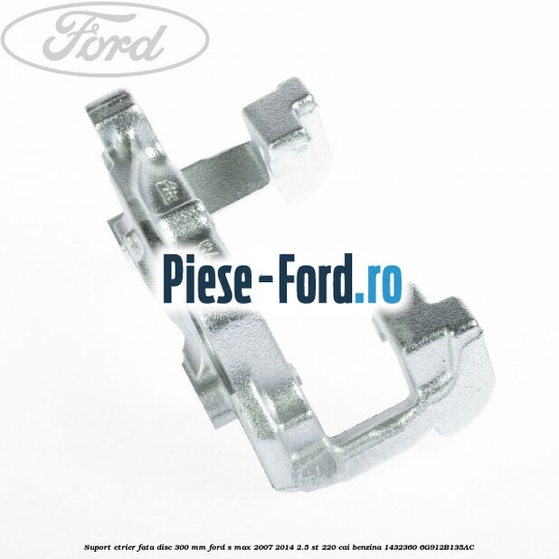 Suport etrier fata disc 300 mm Ford S-Max 2007-2014 2.5 ST 220 cai benzina