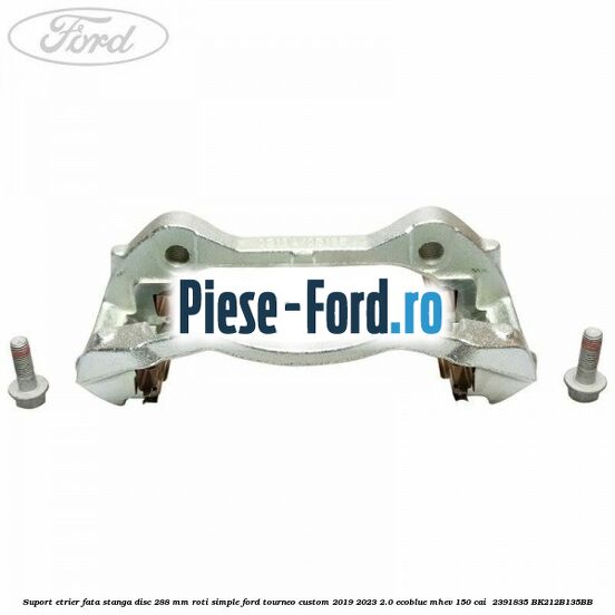 Suport etrier fata stanga disc 288 mm roti simple Ford Tourneo Custom 2019-2023 2.0 EcoBlue mHEV 150 cai  #D15DFF4989