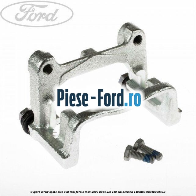 Suport etrier spate disc 302 mm Ford S-Max 2007-2014 2.3 160 cai benzina