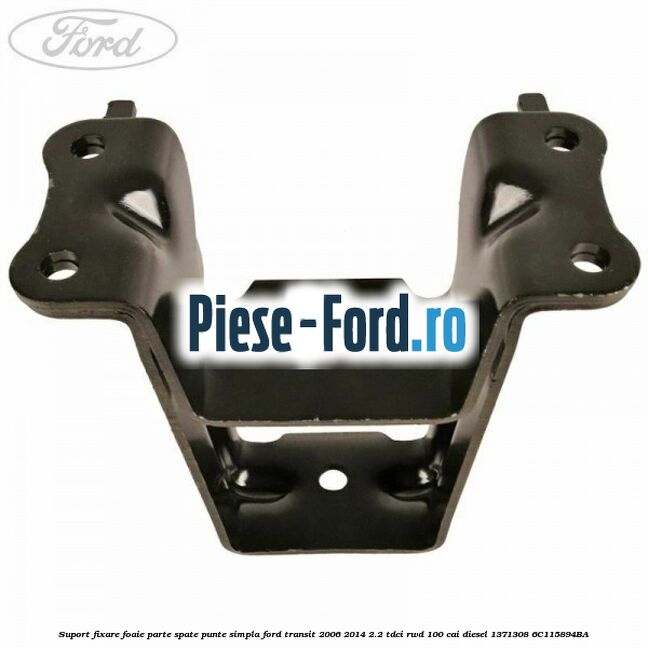 Suport fixare foaie parte spate punte simpla Ford Transit 2006-2014 2.2 TDCi RWD 100 cai diesel