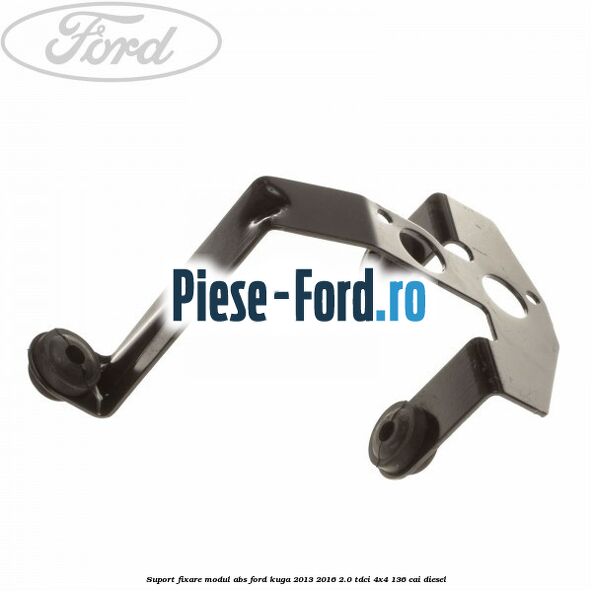Suport fixare modul ABS Ford Kuga 2013-2016 2.0 TDCi 4x4 136 cai diesel