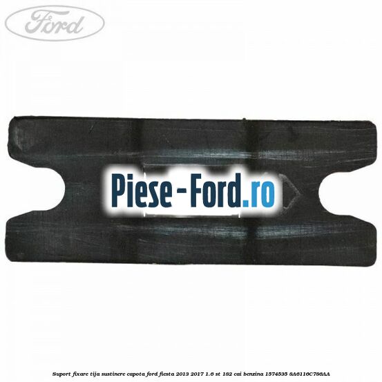 Suport fixare tija sustinere capota Ford Fiesta 2013-2017 1.6 ST 182 cai benzina