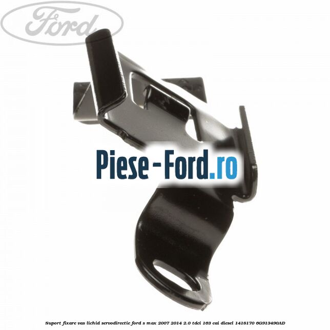 Suport fixare vas lichid servodirectie Ford S-Max 2007-2014 2.0 TDCi 163 cai diesel