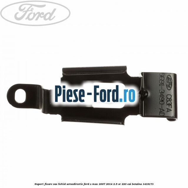 Suport fixare vas lichid servodirectie Ford S-Max 2007-2014 2.5 ST 220 cai benzina