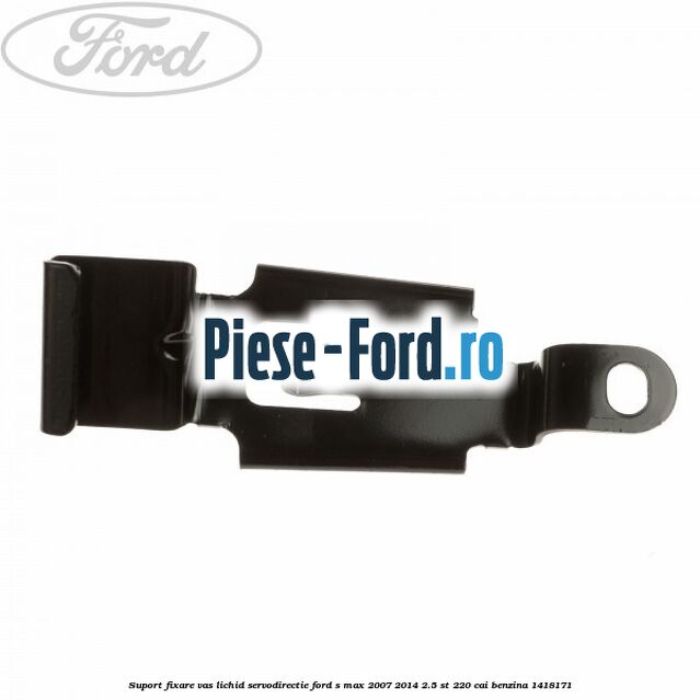 Suport fixare vas lichid servodirectie Ford S-Max 2007-2014 2.5 ST 220 cai benzina