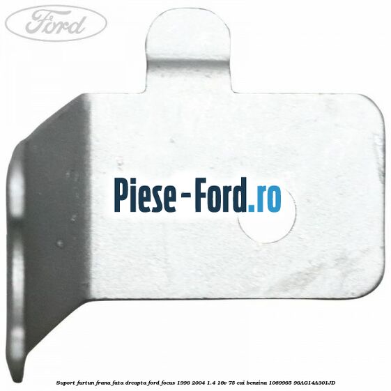 Suport furtun frana fata dreapta Ford Focus 1998-2004 1.4 16V 75 cai benzina