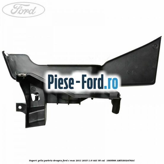 Suport grila parbriz dreapta Ford C-Max 2011-2015 1.6 TDCi 95 cai  #02A9802392